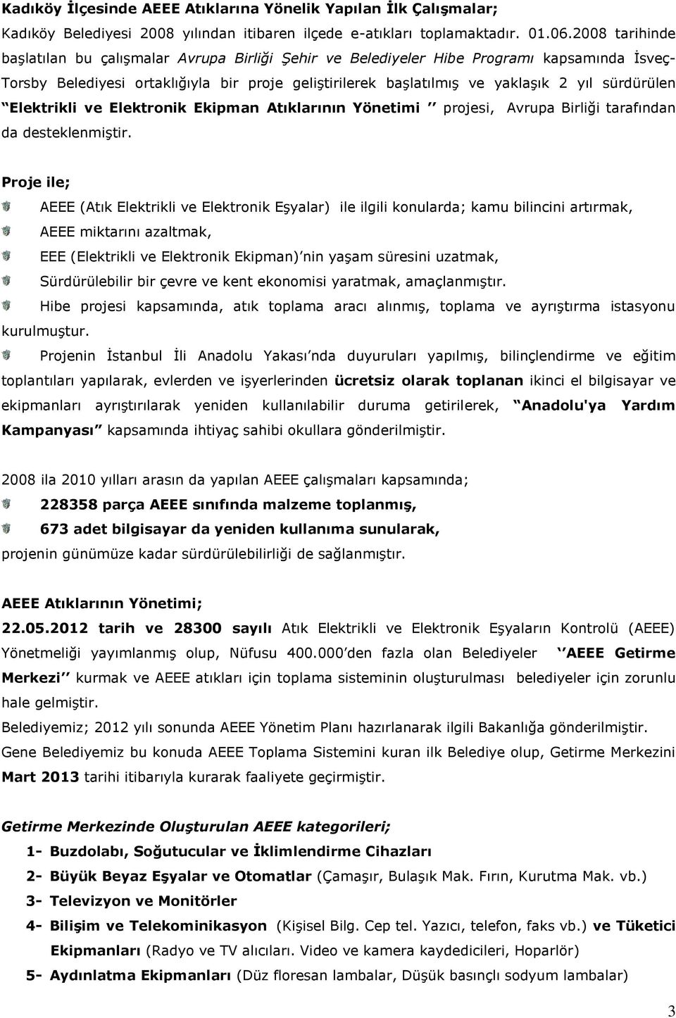 sürdürülen Elektrikli ve Elektronik Ekipman Atıklarının Yönetimi projesi, Avrupa Birliği tarafından da desteklenmiştir.