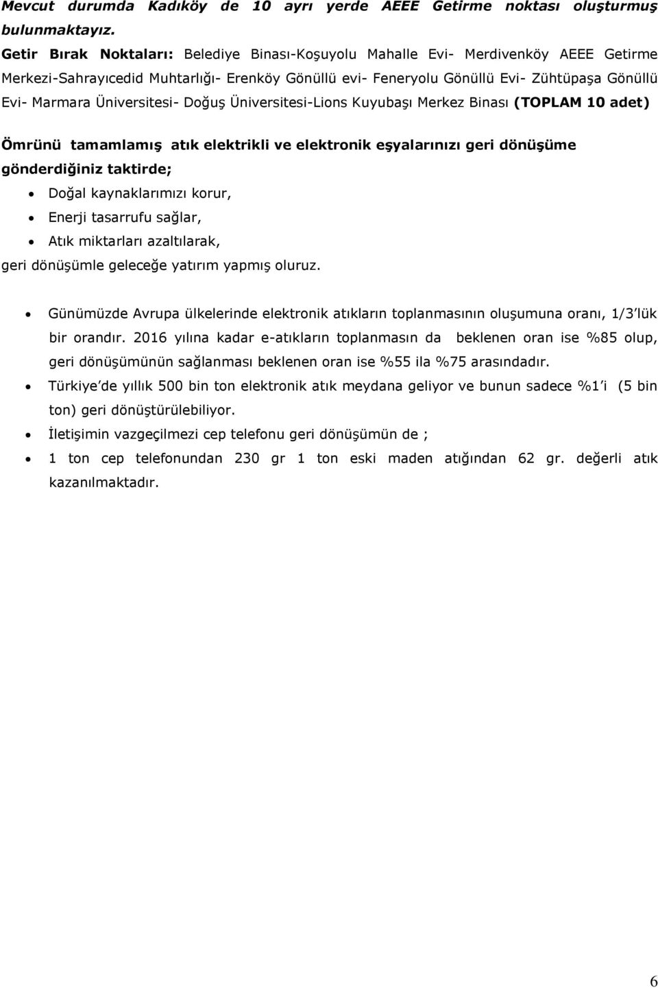 Üniversitesi- Doğuş Üniversitesi-Lions Kuyubaşı Merkez Binası (TOPLAM 10 adet) Ömrünü tamamlamış atık elektrikli ve elektronik eşyalarınızı geri dönüşüme gönderdiğiniz taktirde; Doğal kaynaklarımızı