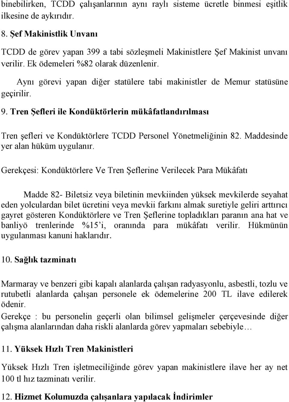 Aynı görevi yapan diğer statülere tabi makinistler de Memur statüsüne geçirilir. 9. Tren Şefleri ile Kondüktörlerin mükâfatlandırılması Tren şefleri ve Kondüktörlere TCDD Personel Yönetmeliğinin 82.