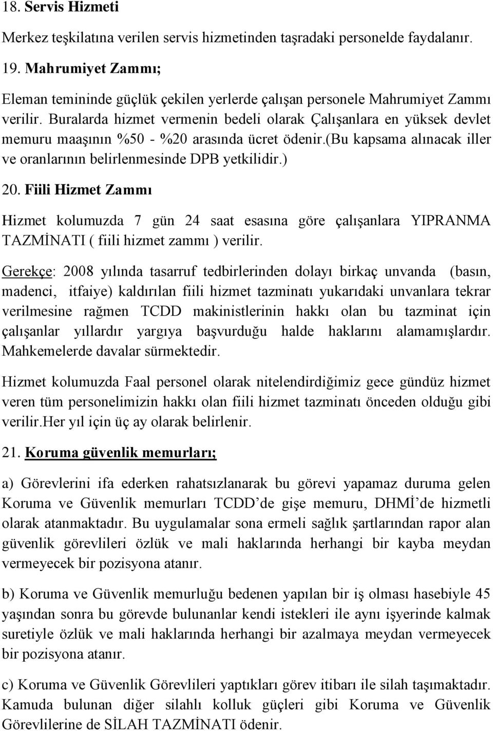 Buralarda hizmet vermenin bedeli olarak Çalışanlara en yüksek devlet memuru maaşının %50 - %20 arasında ücret ödenir.(bu kapsama alınacak iller ve oranlarının belirlenmesinde DPB yetkilidir.) 20.