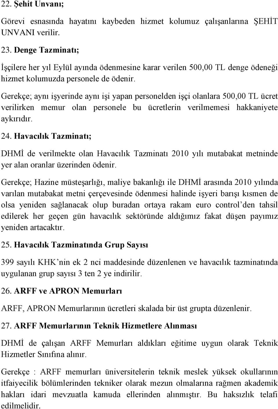 Gerekçe; aynı işyerinde aynı işi yapan personelden işçi olanlara 500,00 TL ücret verilirken memur olan personele bu ücretlerin verilmemesi hakkaniyete aykırıdır. 24.