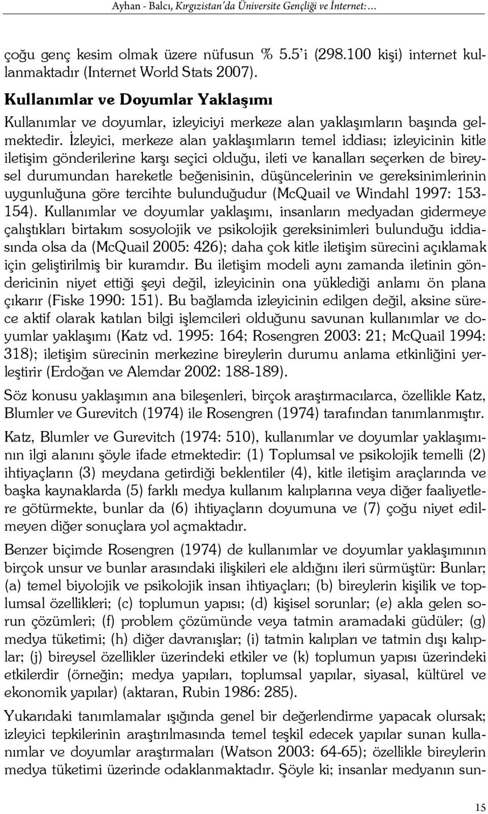 İzleyici, merkeze alan yaklaşımların temel iddiası; izleyicinin kitle iletişim gönderilerine karşı seçici olduğu, ileti ve kanalları seçerken de bireysel durumundan hareketle beğenisinin,