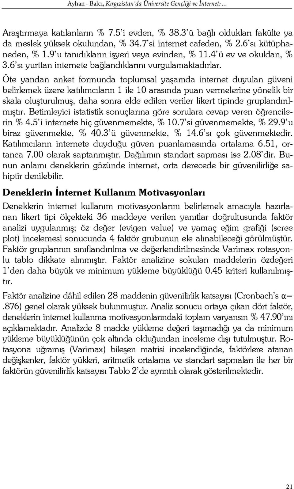 Öte yandan anket formunda toplumsal yaşamda internet duyulan güveni belirlemek üzere katılımcıların 1 ile 10 arasında puan vermelerine yönelik bir skala oluşturulmuş, daha sonra elde edilen veriler