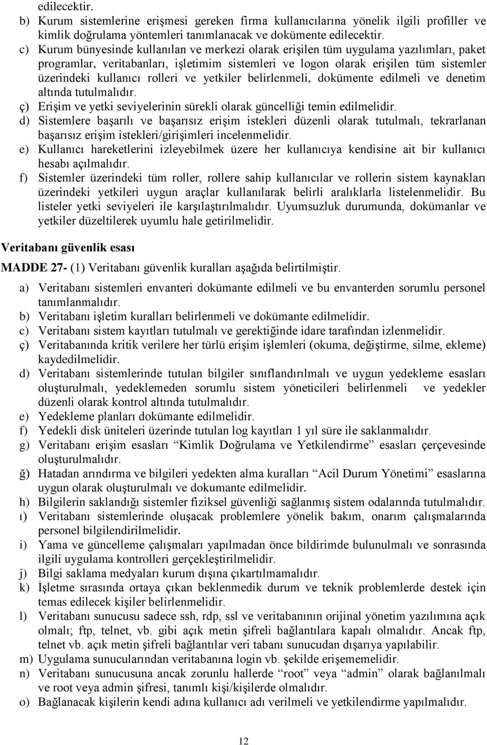 rolleri ve yetkiler belirlenmeli, dokümente edilmeli ve denetim altında tutulmalıdır. ç) Erişim ve yetki seviyelerinin sürekli olarak güncelliği temin edilmelidir.