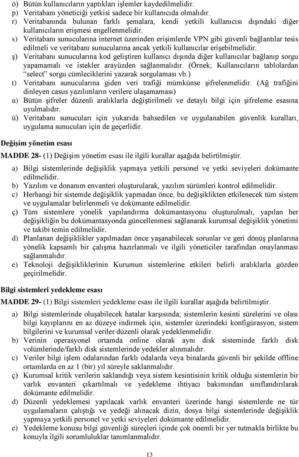 s) Veritabanı sunucularına internet üzerinden erişimlerde VPN gibi güvenli bağlantılar tesis edilmeli ve veritabanı sunucularına ancak yetkili kullanıcılar erişebilmelidir.