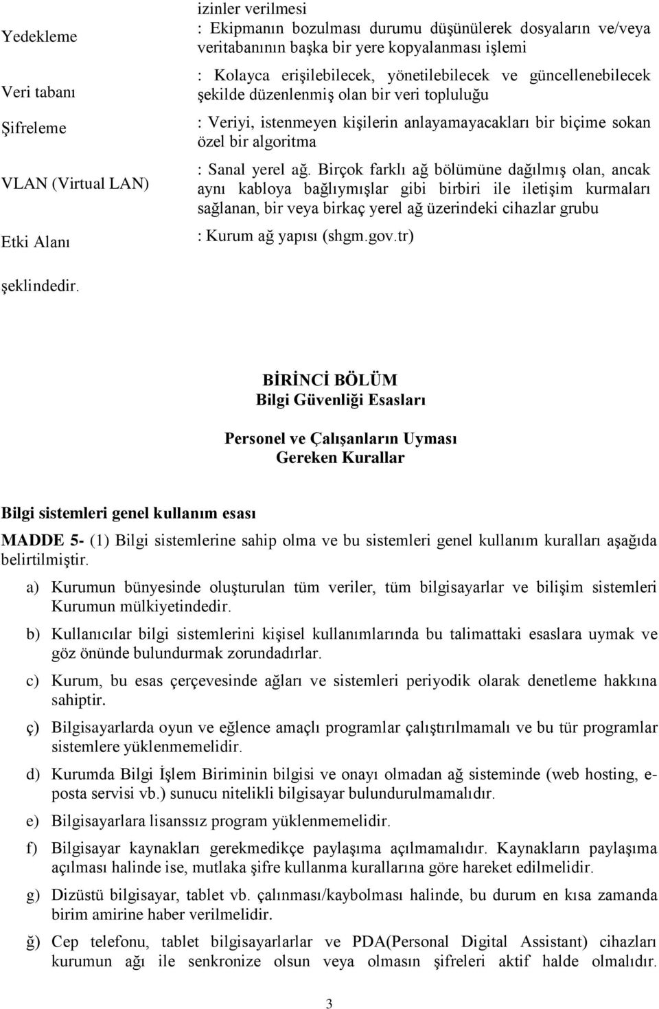 Birçok farklı ağ bölümüne dağılmış olan, ancak aynı kabloya bağlıymışlar gibi birbiri ile iletişim kurmaları sağlanan, bir veya birkaç yerel ağ üzerindeki cihazlar grubu : Kurum ağ yapısı (shgm.gov.