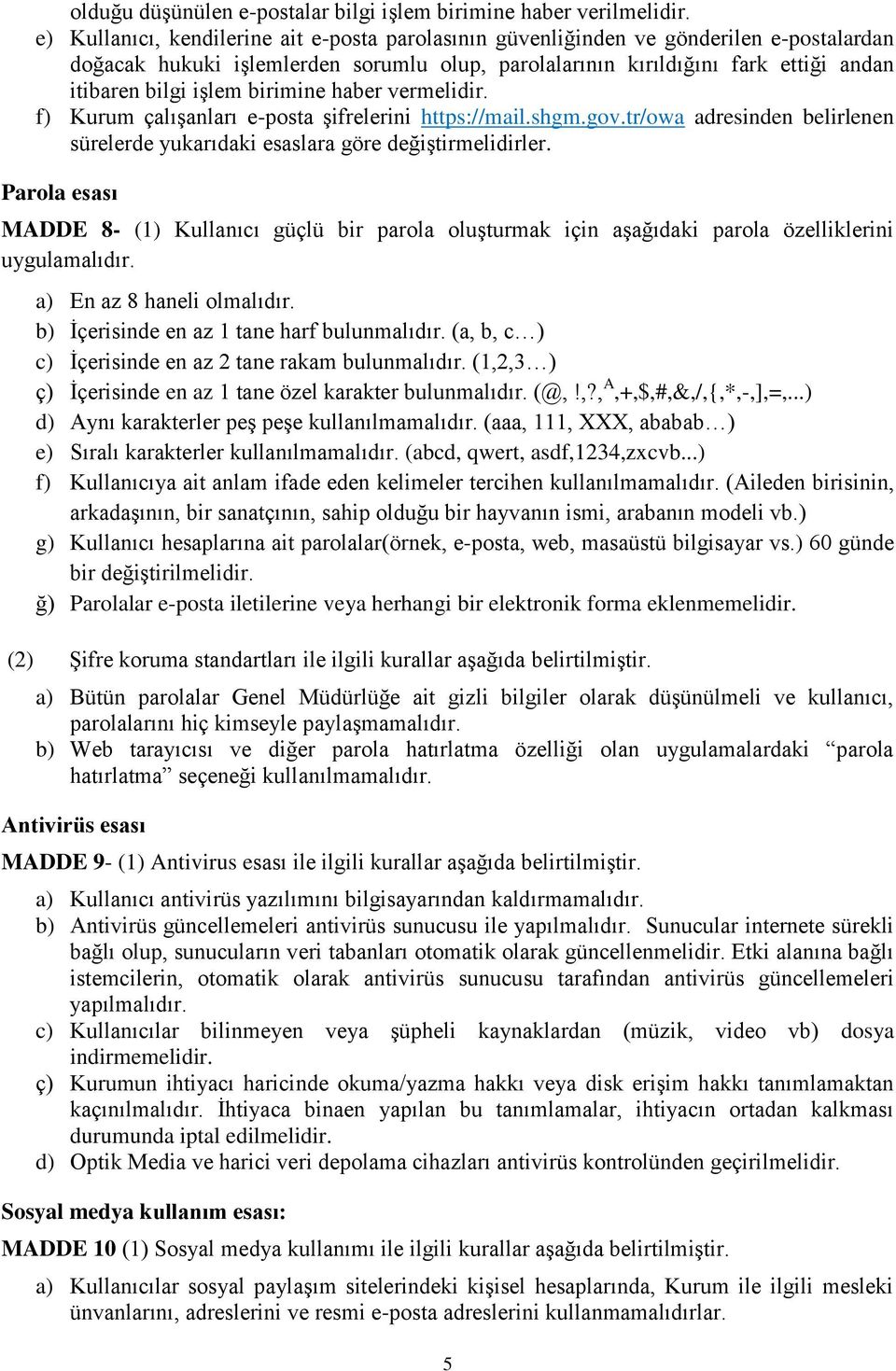 birimine haber vermelidir. f) Kurum çalışanları e-posta şifrelerini https://mail.shgm.gov.tr/owa adresinden belirlenen sürelerde yukarıdaki esaslara göre değiştirmelidirler.