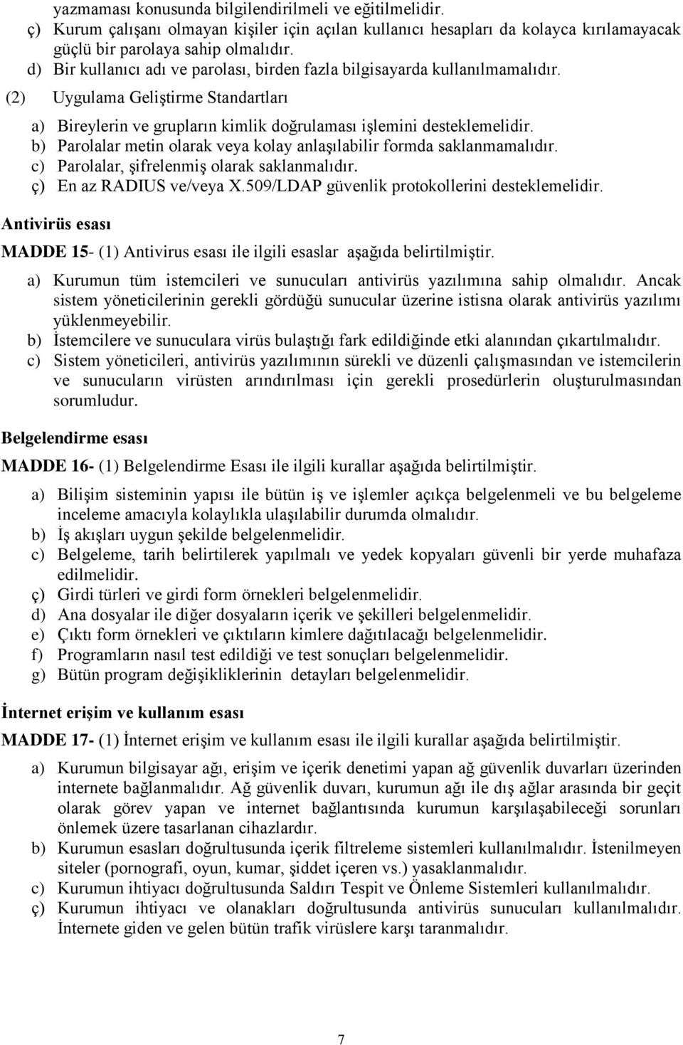 b) Parolalar metin olarak veya kolay anlaşılabilir formda saklanmamalıdır. c) Parolalar, şifrelenmiş olarak saklanmalıdır. ç) En az RADIUS ve/veya X.509/LDAP güvenlik protokollerini desteklemelidir.