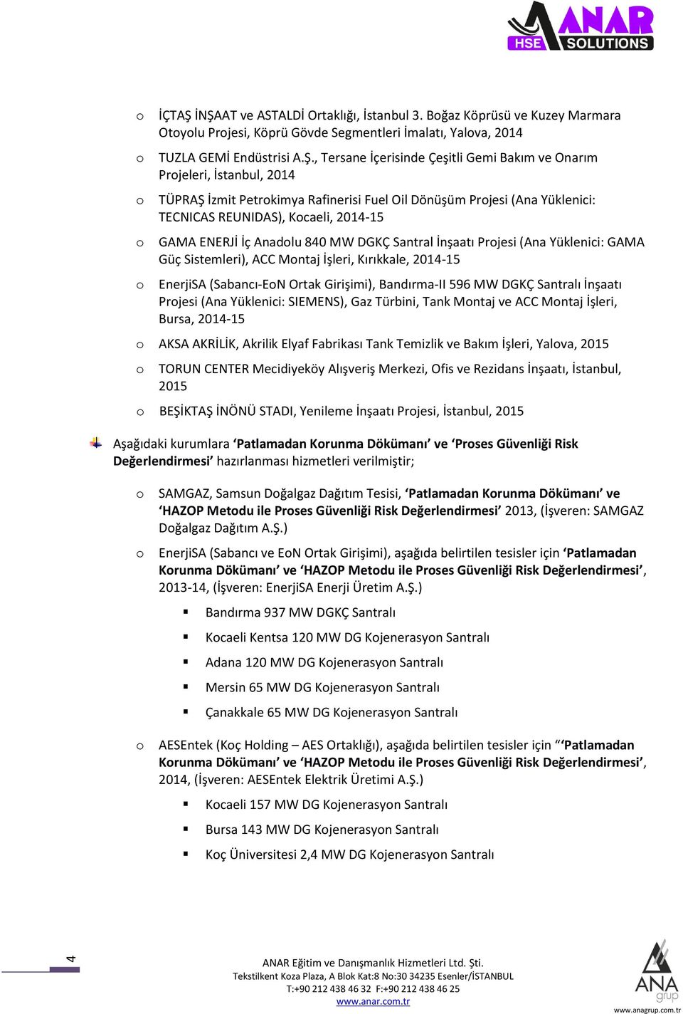 Onarım Prjeleri, İstanbul, 2014 TÜPRAŞ İzmit Petrkimya Rafinerisi Fuel Oil Dönüşüm Prjesi (Ana Yüklenici: TECNICAS REUNIDAS), Kcaeli, 2014-15 GAMA ENERJİ İç Anadlu 840 MW DGKÇ Santral İnşaatı Prjesi