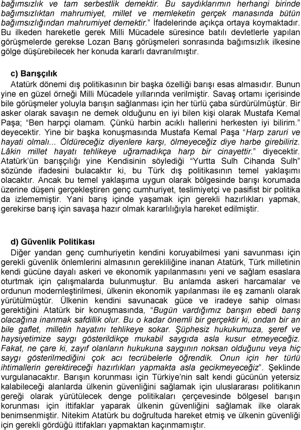 Bu ilkeden hareketle gerek Milli Mücadele süresince batılı devletlerle yapılan görüşmelerde gerekse Lozan Barış görüşmeleri sonrasında bağımsızlık ilkesine gölge düşürebilecek her konuda kararlı