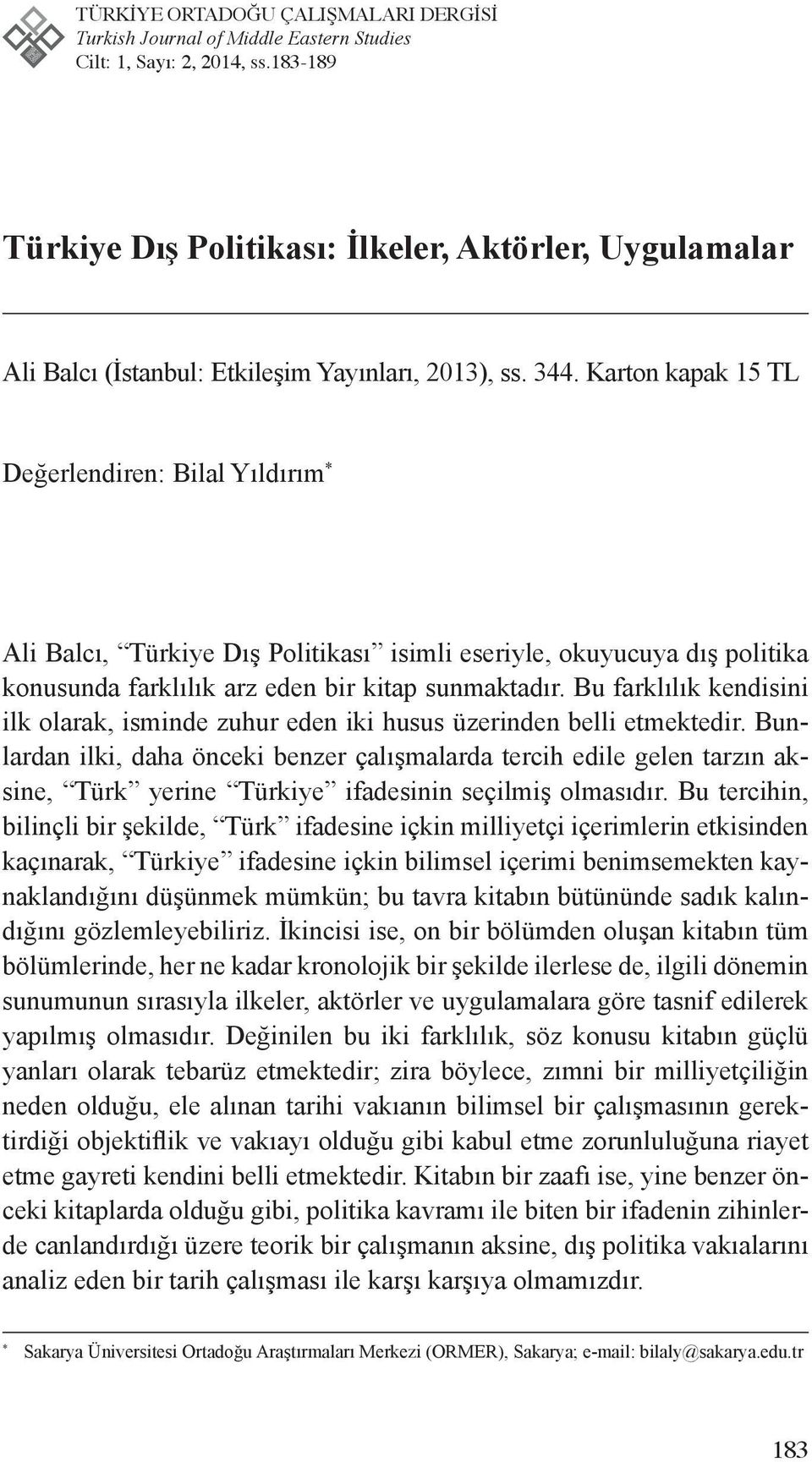 Karton kapak 15 TL Değerlendiren: Bilal Yıldırım * Ali Balcı, Türkiye Dış Politikası isimli eseriyle, okuyucuya dış politika konusunda farklılık arz eden bir kitap sunmaktadır.