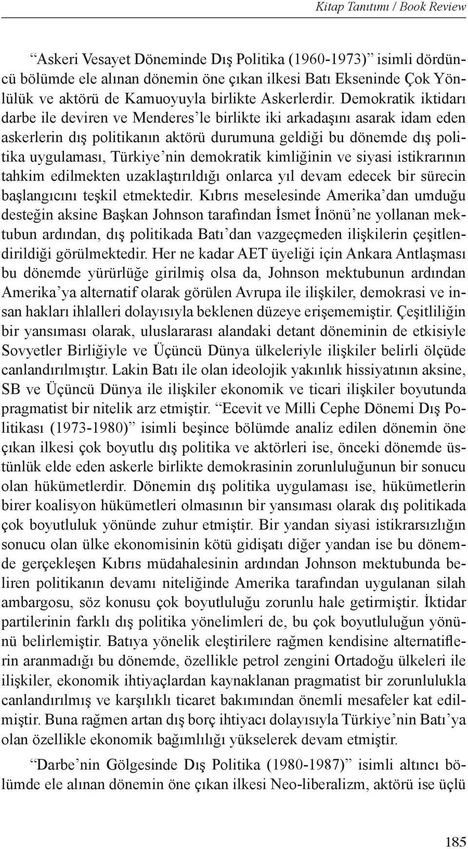 demokratik kimliğinin ve siyasi istikrarının tahkim edilmekten uzaklaştırıldığı onlarca yıl devam edecek bir sürecin başlangıcını teşkil etmektedir.