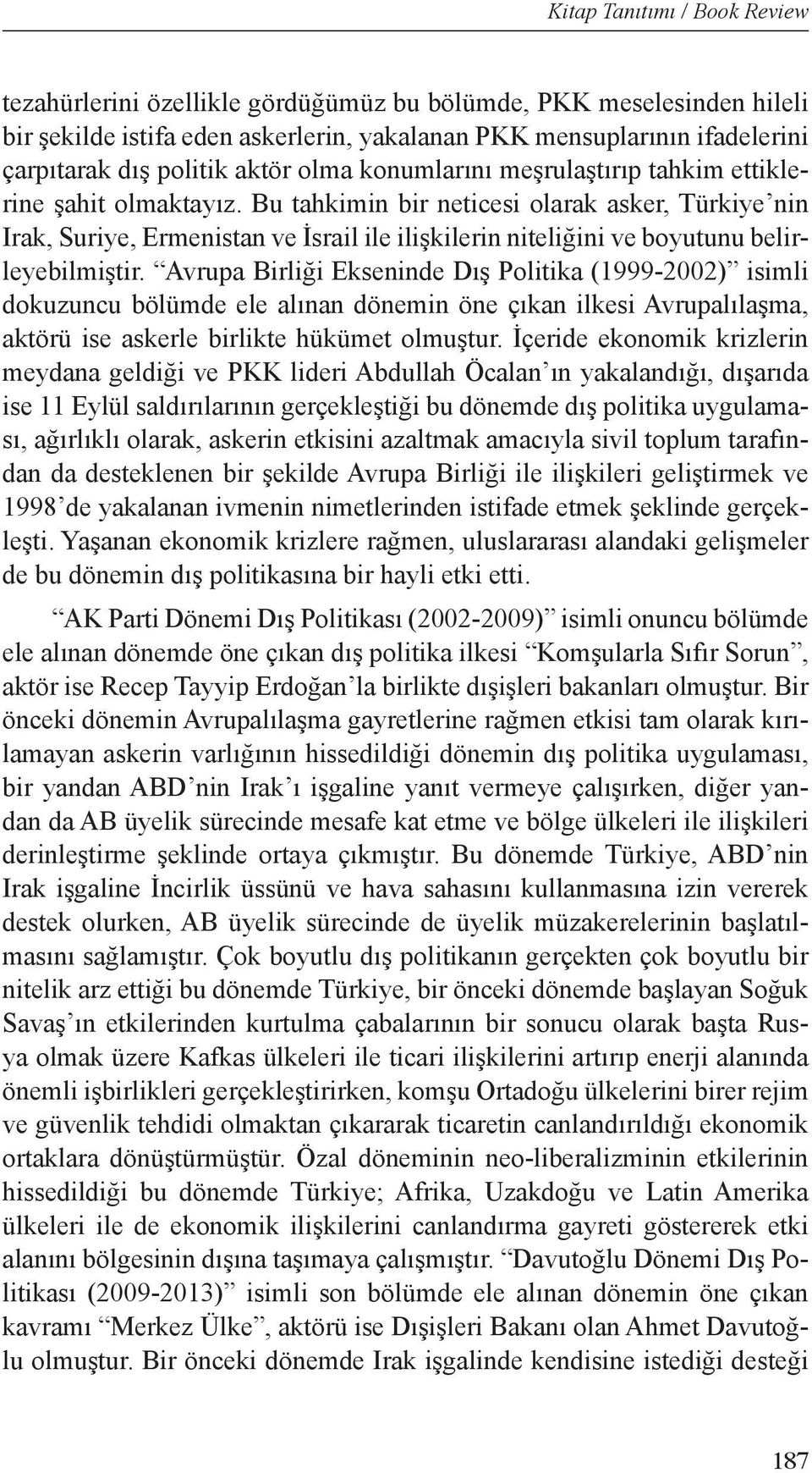 Avrupa Birliği Ekseninde Dış Politika (1999-2002) isimli dokuzuncu bölümde ele alınan dönemin öne çıkan ilkesi Avrupalılaşma, aktörü ise askerle birlikte hükümet olmuştur.