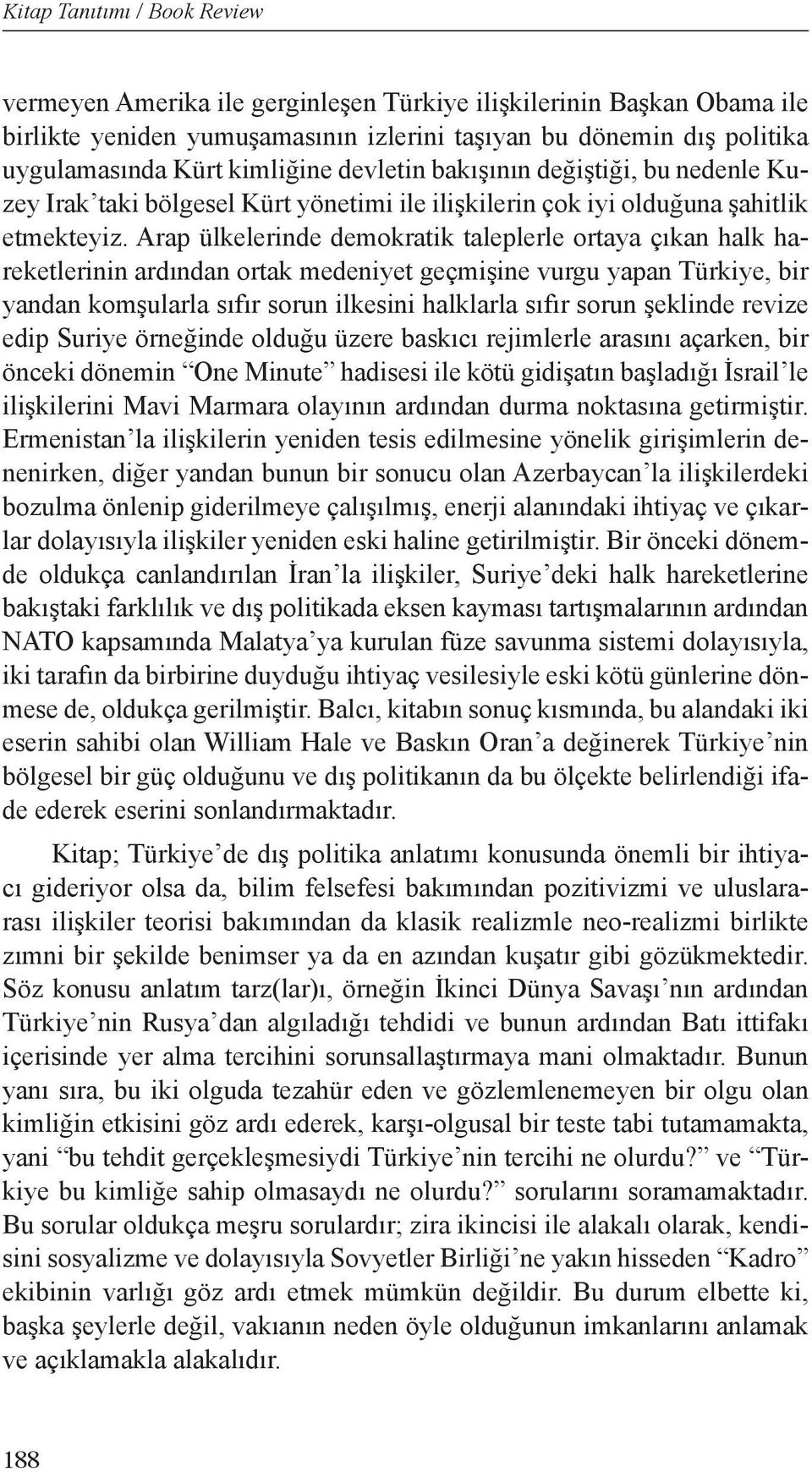 Arap ülkelerinde demokratik taleplerle ortaya çıkan halk hareketlerinin ardından ortak medeniyet geçmişine vurgu yapan Türkiye, bir yandan komşularla sıfır sorun ilkesini halklarla sıfır sorun