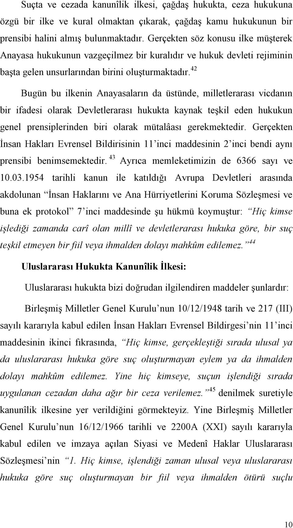 42 Bugün bu ilkenin Anayasaların da üstünde, milletlerarası vicdanın bir ifadesi olarak Devletlerarası hukukta kaynak teşkil eden hukukun genel prensiplerinden biri olarak mütalâası gerekmektedir.