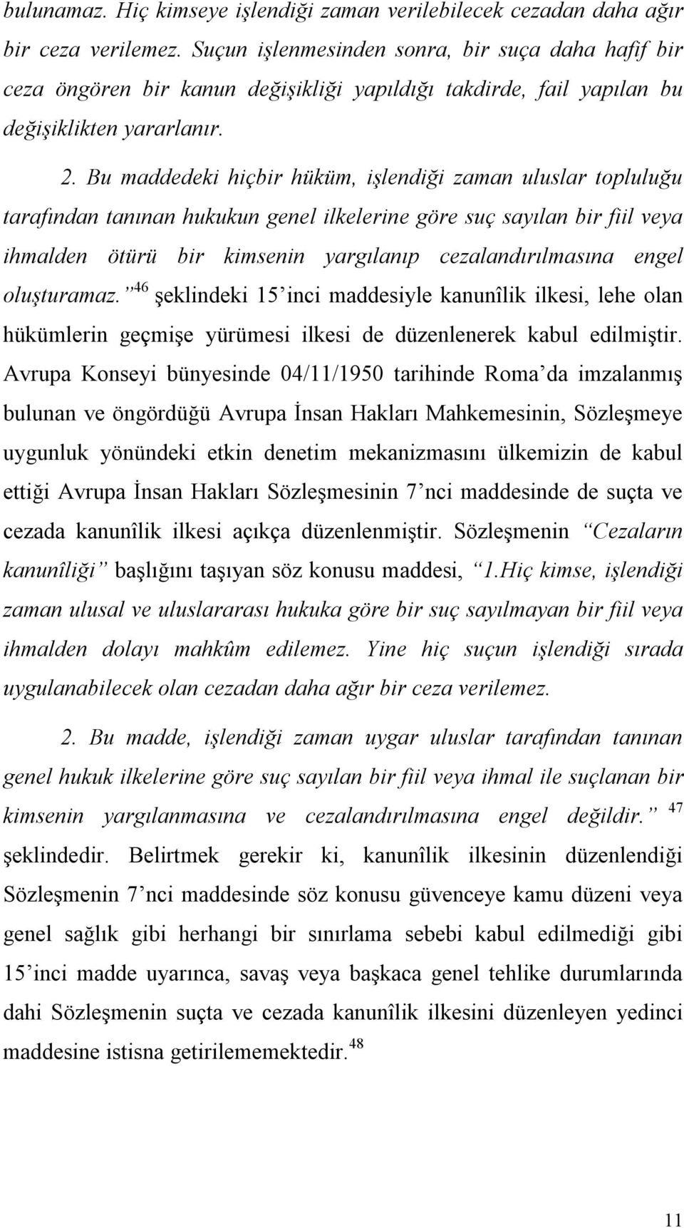 Bu maddedeki hiçbir hüküm, işlendiği zaman uluslar topluluğu tarafından tanınan hukukun genel ilkelerine göre suç sayılan bir fiil veya ihmalden ötürü bir kimsenin yargılanıp cezalandırılmasına engel