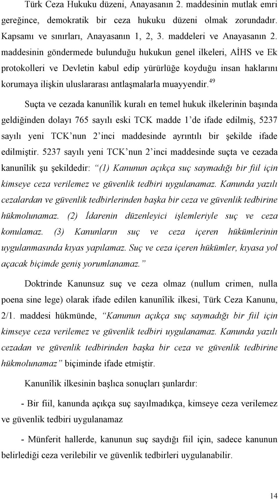 49 Suçta ve cezada kanunîlik kuralı en temel hukuk ilkelerinin başında geldiğinden dolayı 765 sayılı eski TCK madde 1 de ifade edilmiş, 5237 sayılı yeni TCK nun 2 inci maddesinde ayrıntılı bir