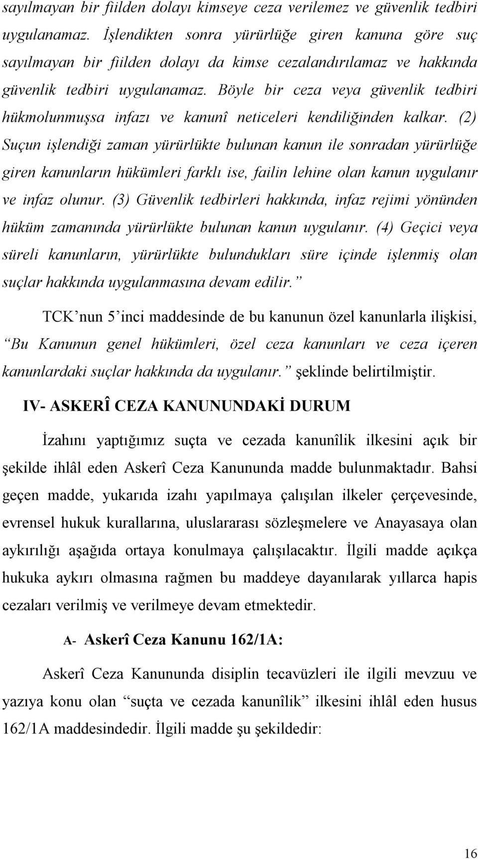 Böyle bir ceza veya güvenlik tedbiri hükmolunmuşsa infazı ve kanunî neticeleri kendiliğinden kalkar.