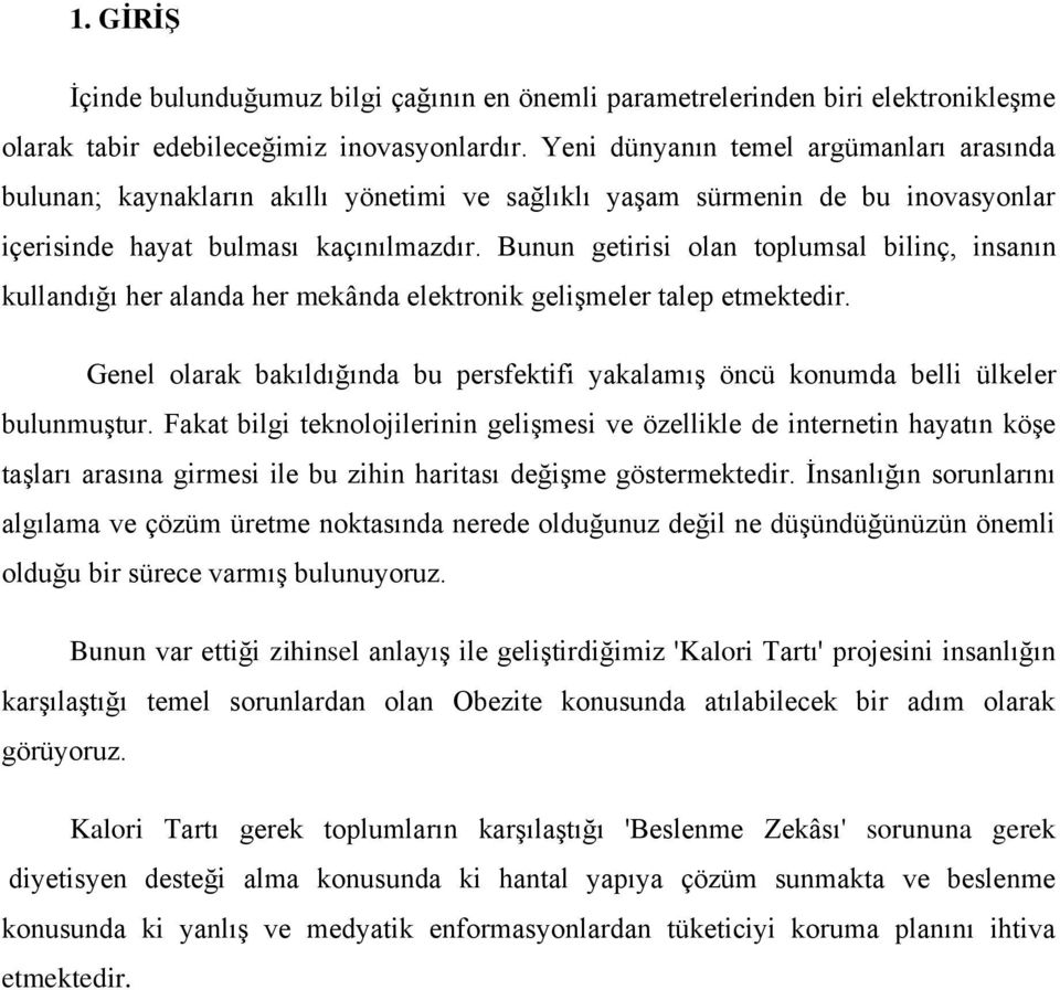 Bunun getirisi olan toplumsal bilinç, insanın kullandığı her alanda her mekânda elektronik gelişmeler talep etmektedir.