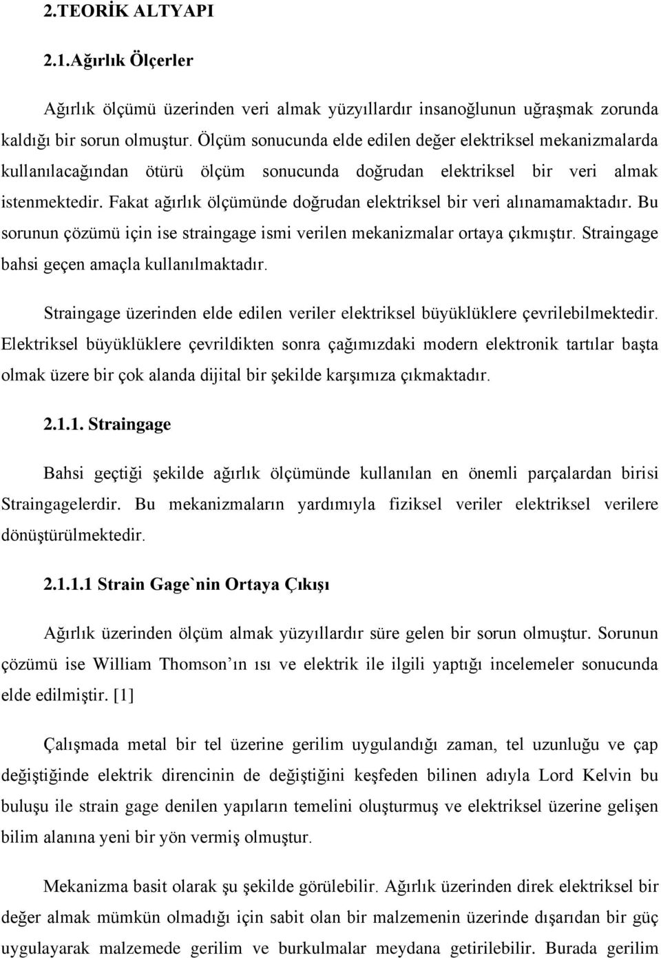 Fakat ağırlık ölçümünde doğrudan elektriksel bir veri alınamamaktadır. Bu sorunun çözümü için ise straingage ismi verilen mekanizmalar ortaya çıkmıştır. Straingage bahsi geçen amaçla kullanılmaktadır.