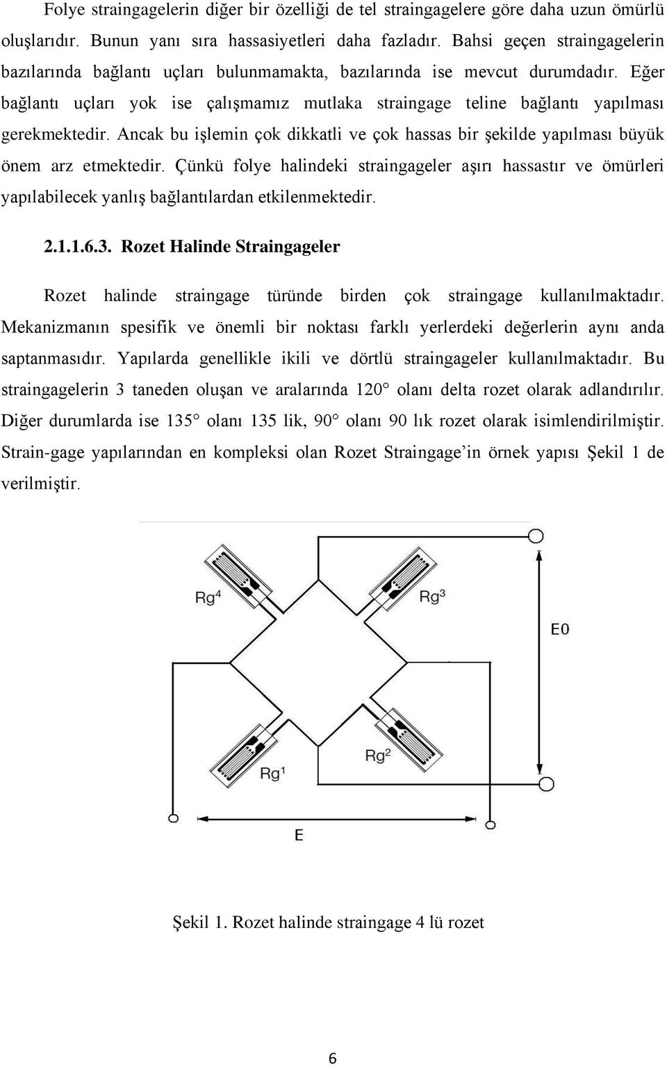 Eğer bağlantı uçları yok ise çalışmamız mutlaka straingage teline bağlantı yapılması gerekmektedir. Ancak bu işlemin çok dikkatli ve çok hassas bir şekilde yapılması büyük önem arz etmektedir.