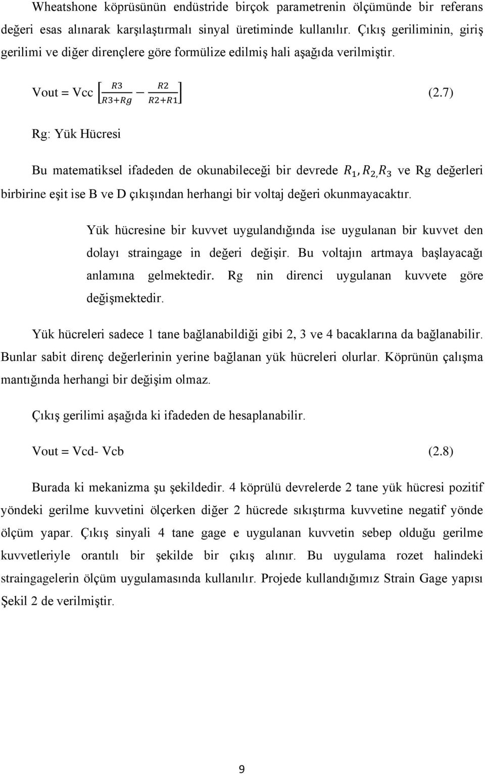 7) Bu matematiksel ifadeden de okunabileceği bir devrede R 1, R 2, R 3 ve Rg değerleri birbirine eşit ise B ve D çıkışından herhangi bir voltaj değeri okunmayacaktır.