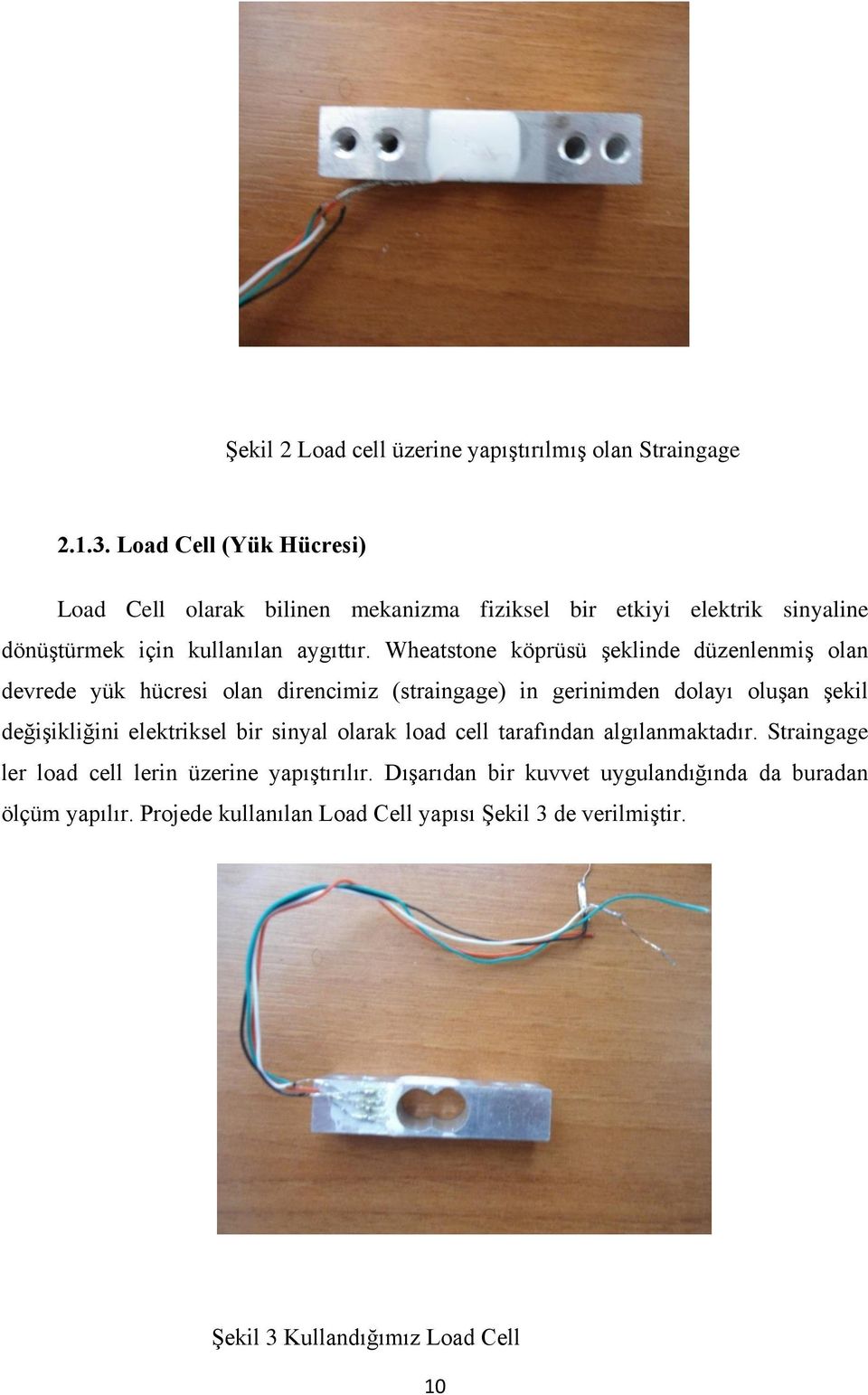 Wheatstone köprüsü şeklinde düzenlenmiş olan devrede yük hücresi olan direncimiz (straingage) in gerinimden dolayı oluşan şekil değişikliğini elektriksel