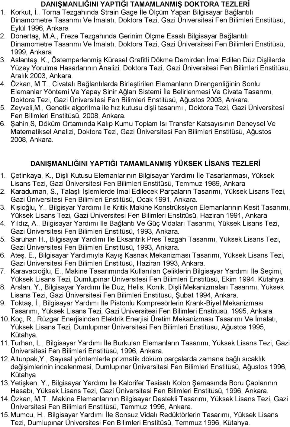 kara 2. Dönertaş, M.A., Freze Tezgahında Gerinim Ölçme Esaslı Bilgisayar Bağlantılı Dinamometre Tasarımı Ve İmalatı, Doktora Tezi, Gazi Üniversitesi Fen Bilimleri Enstitüsü, 1999, Ankara 3.