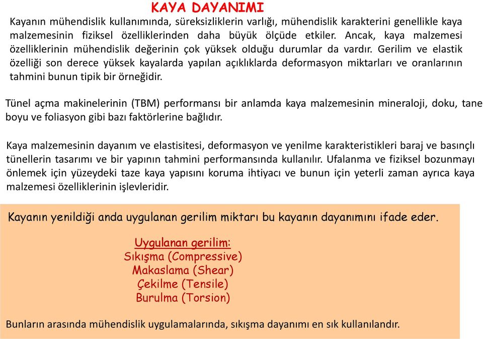 Gerilim ve elastik özelliği son derece yüksek kayalarda yapılan açıklıklarda deformasyon miktarları ve oranlarının tahmini bunun tipik bir örneğidir.