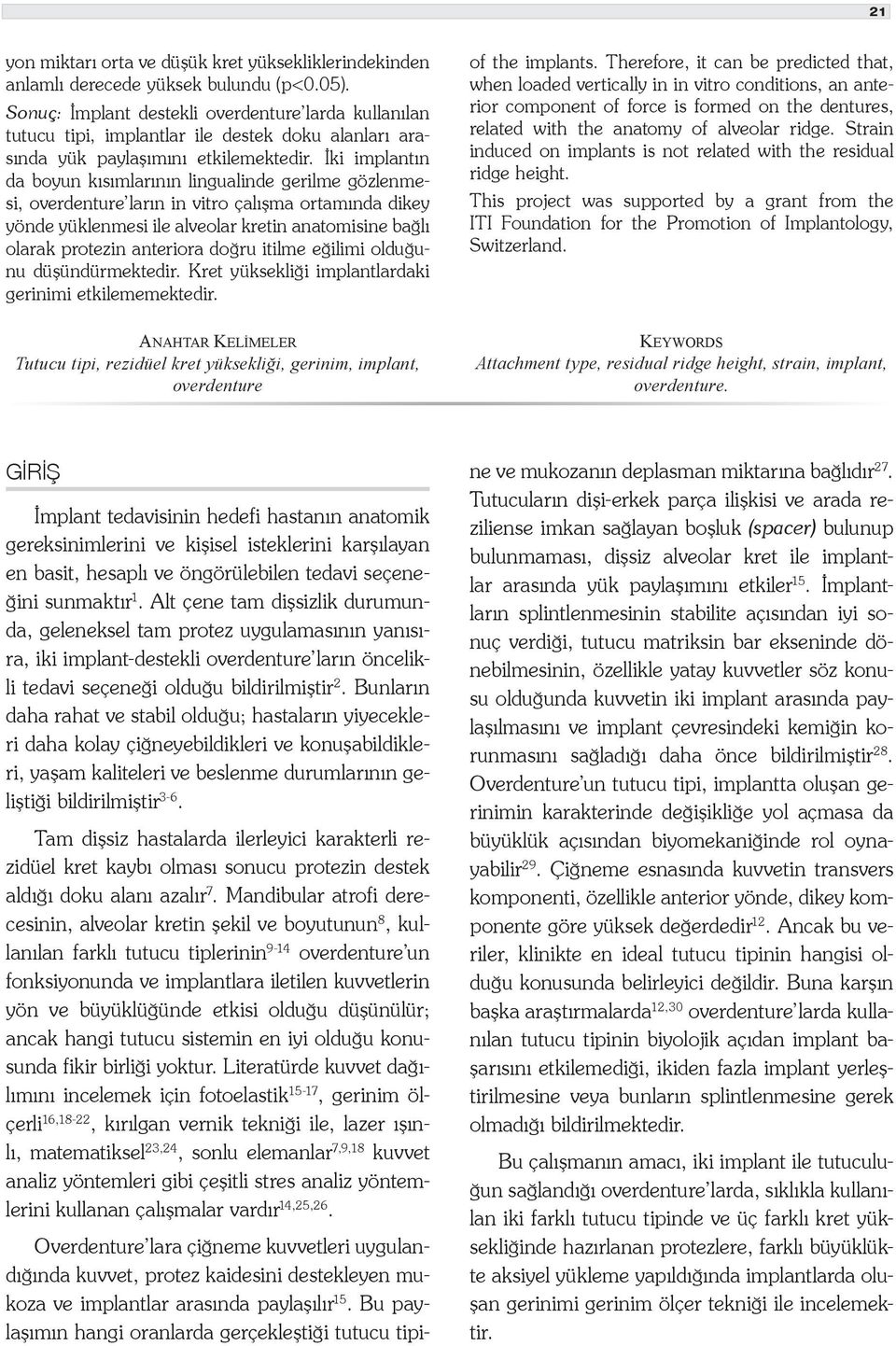 İki implantın da boyun kısımlarının lingualinde gerilme gözlenmesi, overdenture ların in vitro çalışma ortamında dikey yönde yüklenmesi ile alveolar kretin anatomisine bağlı olarak protezin anteriora