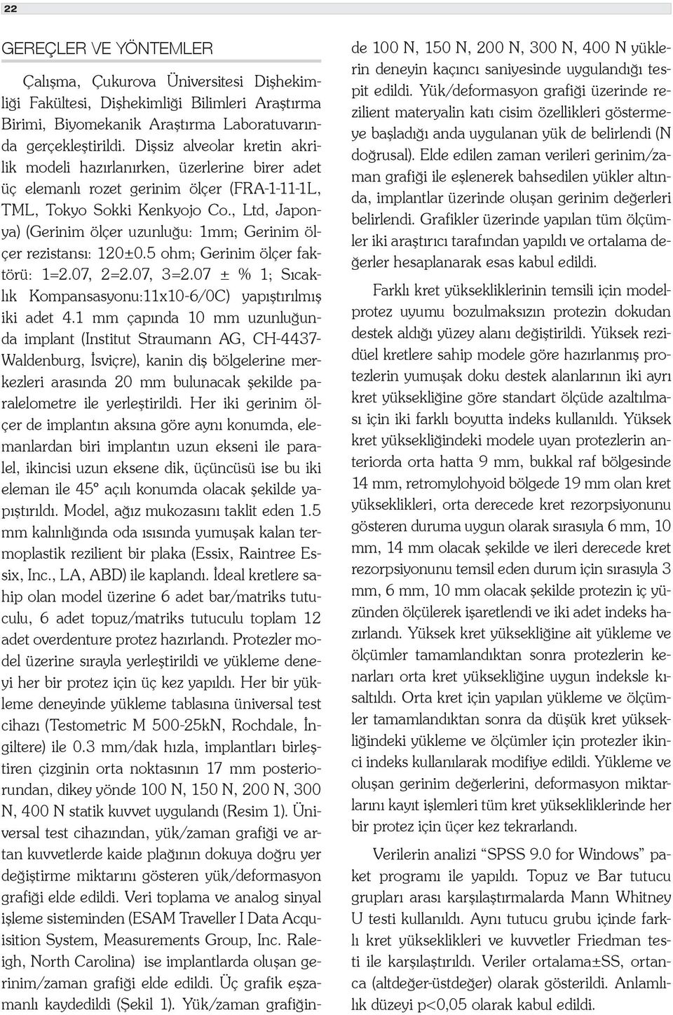 , Ltd, Japonya) (Gerinim ölçer uzunluğu: 1mm; Gerinim ölçer rezistansı: 120±0.5 ohm; Gerinim ölçer faktörü: 1=2.07, 2=2.07, 3=2.07 ± % 1; Sıcaklık Kompansasyonu:11x10-6/0C) yapıştırılmış iki adet 4.