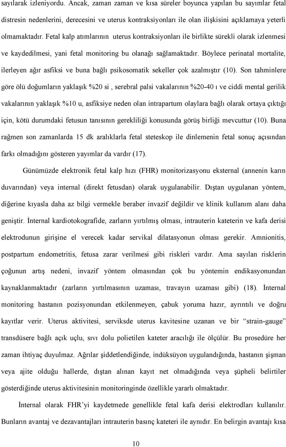 Fetal kalp atımlarının uterus kontraksiyonları ile birlikte sürekli olarak izlenmesi ve kaydedilmesi, yani fetal monitoring bu olanağı sağlamaktadır.