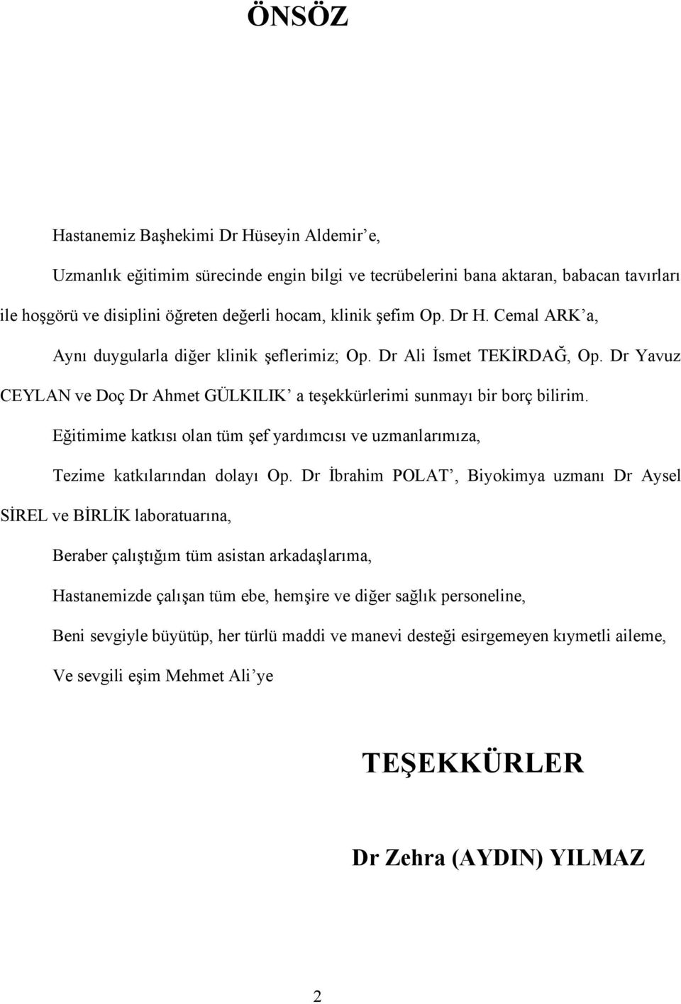 Eğitimime katkısı olan tüm şef yardımcısı ve uzmanlarımıza, Tezime katkılarından dolayı Op.