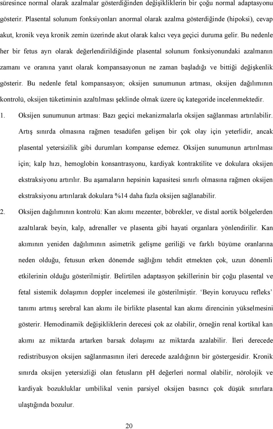 Bu nedenle her bir fetus ayrı olarak değerlendirildiğinde plasental solunum fonksiyonundaki azalmanın zamanı ve oranına yanıt olarak kompansasyonun ne zaman başladığı ve bittiği değişkenlik gösterir.