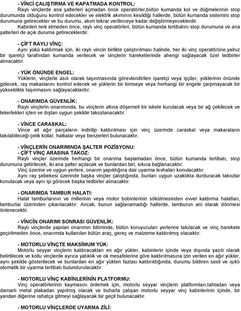 Kabinleri terk etmeden önce, raylı vinç operatörleri, bütün kumanda tertibatını stop durumuna ve ana şalterleri de açık duruma getireceklerdir.