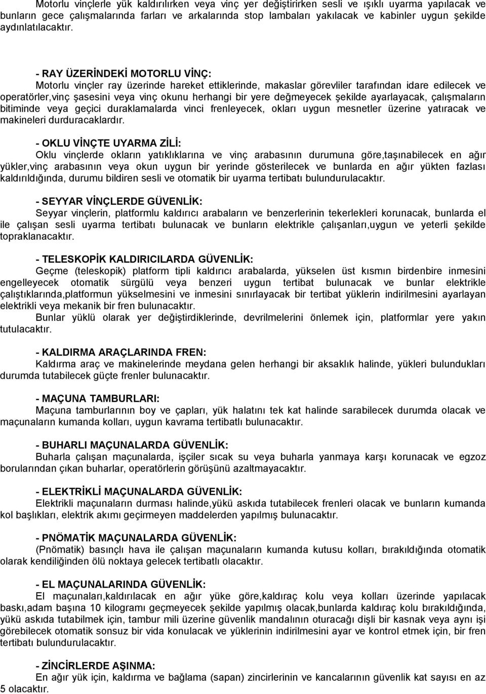 - RAY ÜZERİNDEKİ MOTORLU VİNÇ: Motorlu vinçler ray üzerinde hareket ettiklerinde, makaslar görevliler tarafından idare edilecek ve operatörler,vinç şasesini veya vinç okunu herhangi bir yere