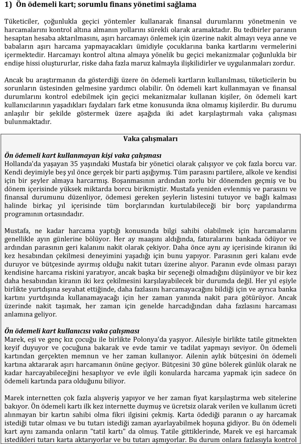 Bu tedbirler paranın hesaptan hesaba aktarılmasını, aşırı harcamayı önlemek için üzerine nakit almayı veya anne ve babaların aşırı harcama yapmayacakları ümidiyle çocuklarına banka kartlarını