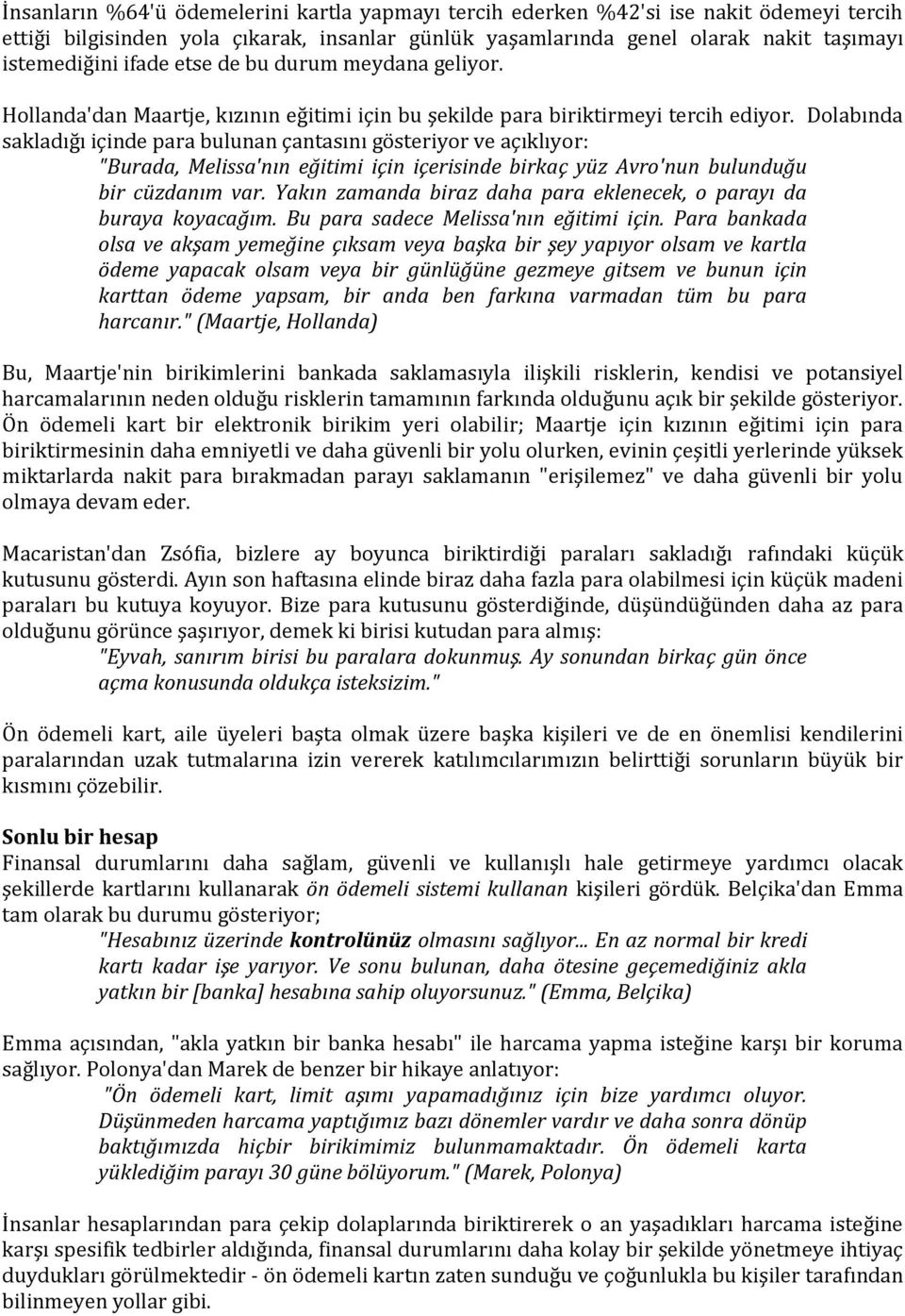 Dolabında sakladığı içinde para bulunan çantasını gösteriyor ve açıklıyor: "Burada, Melissa'nın eğitimi için içerisinde birkaç yüz Avro'nun bulunduğu bir cüzdanım var.