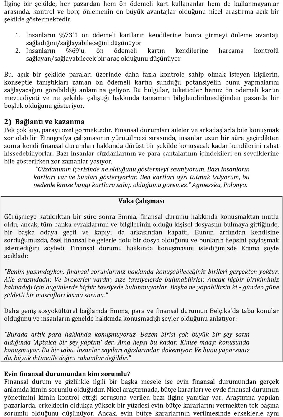 İnsanların %69'u, ön ödemeli kartın kendilerine harcama kontrolü sağlayan/sağlayabilecek bir araç olduğunu düşünüyor Bu, açık bir şekilde paraları üzerinde daha fazla kontrole sahip olmak isteyen