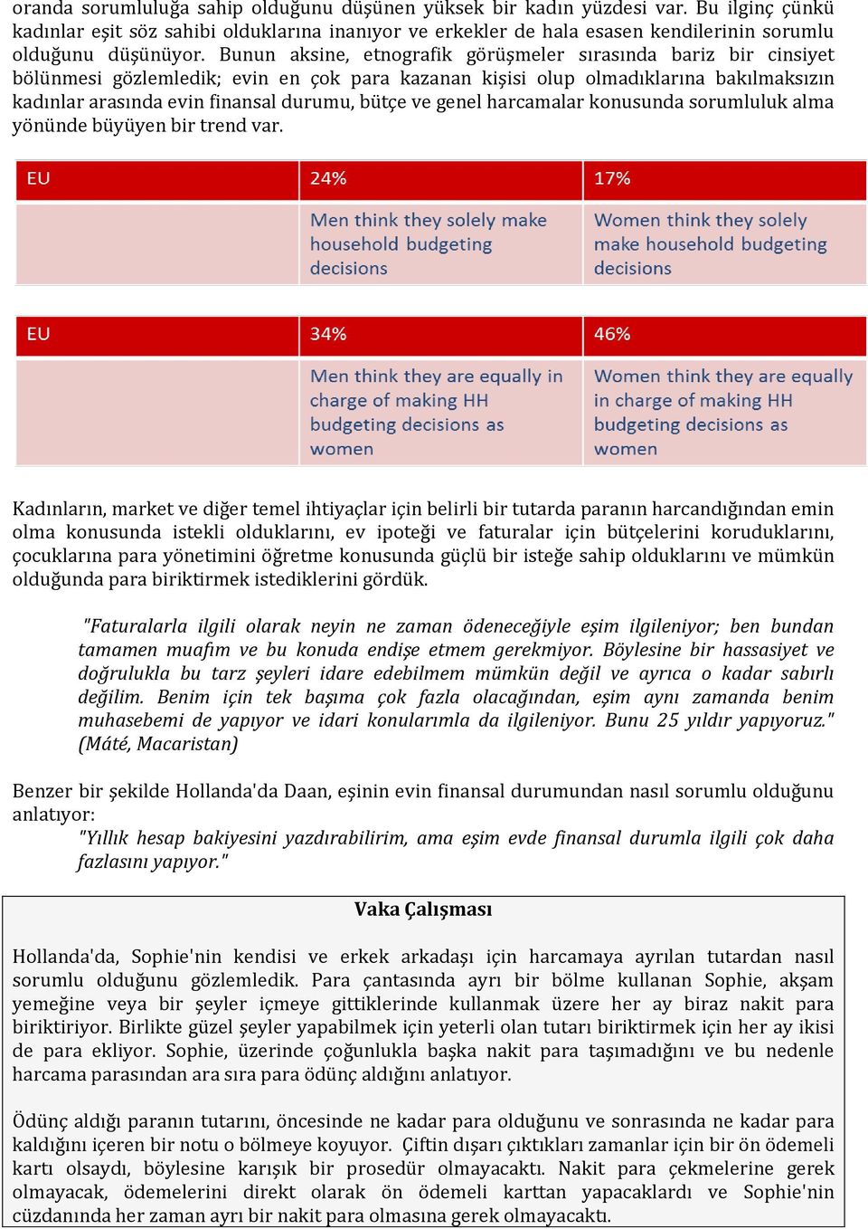 Bunun aksine, etnografik görüşmeler sırasında bariz bir cinsiyet bölünmesi gözlemledik; evin en çok para kazanan kişisi olup olmadıklarına bakılmaksızın kadınlar arasında evin finansal durumu, bütçe