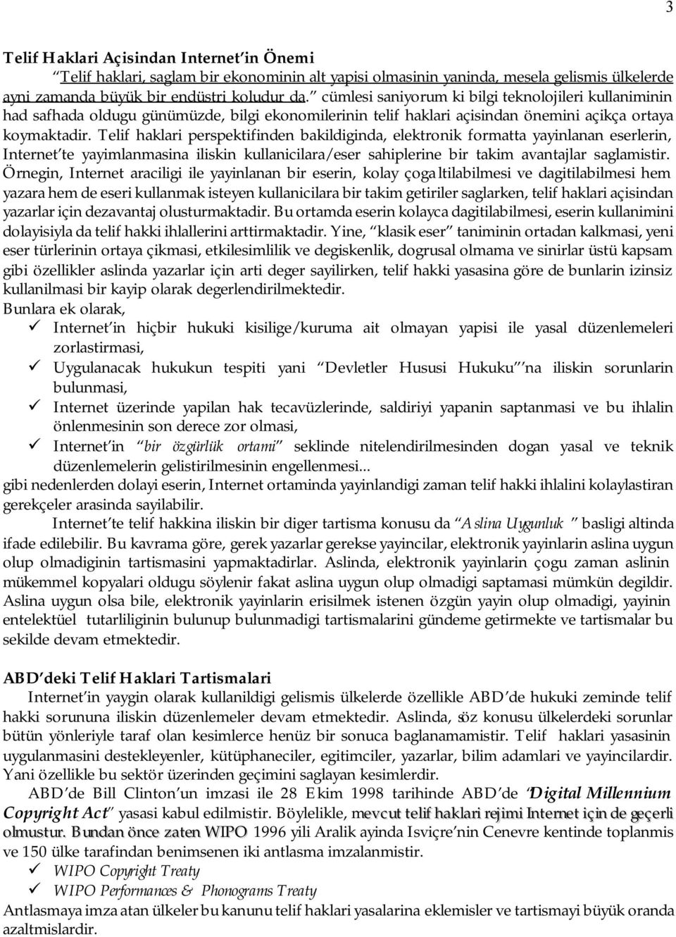 Telif haklari perspektifinden bakildiginda, elektronik formatta yayinlanan eserlerin, Internet te yayimlanmasina iliskin kullanicilara/eser sahiplerine bir takim avantajlar saglamistir.