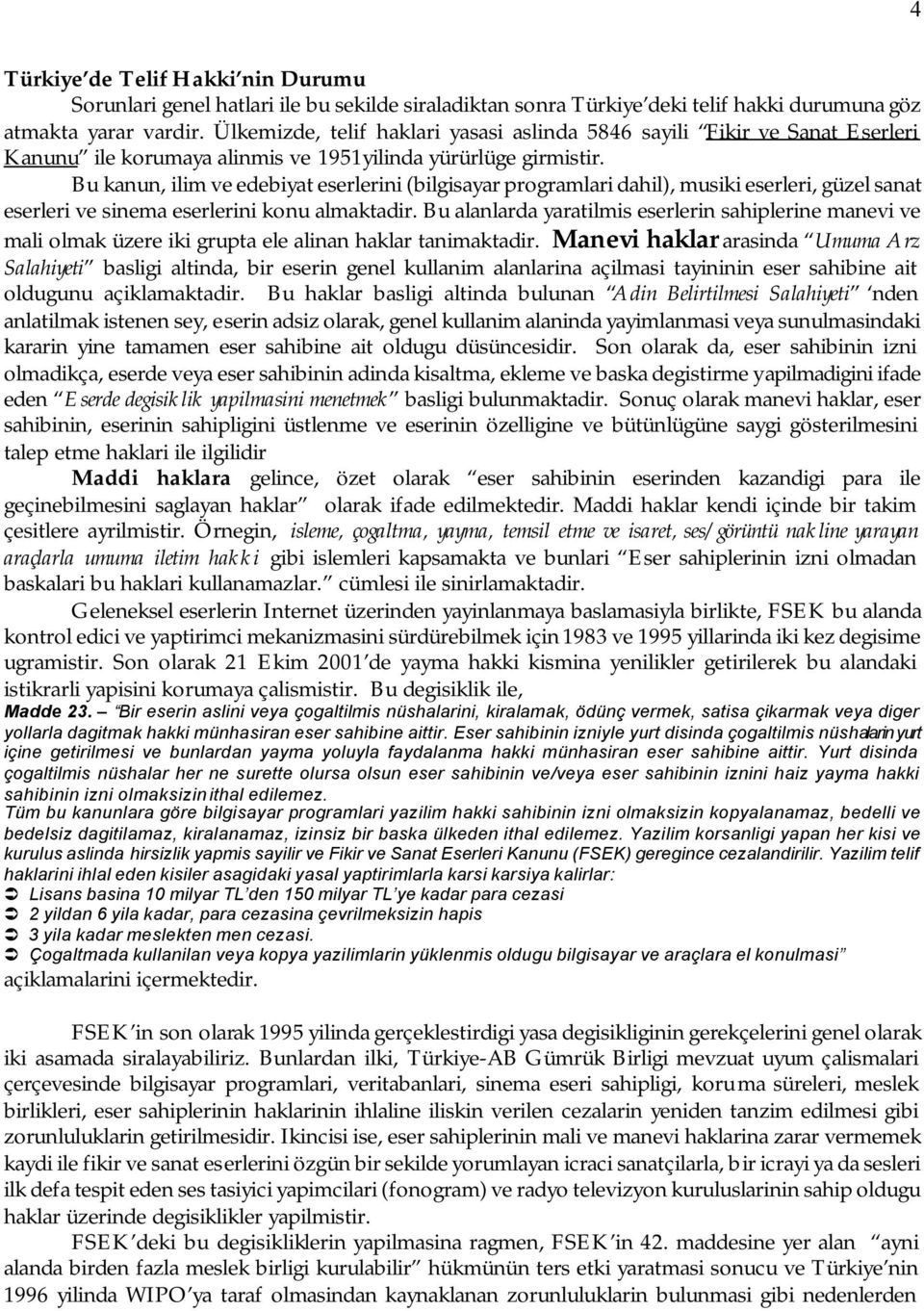 Bu kanun, ilim ve edebiyat eserlerini (bilgisayar programlari dahil), musiki eserleri, güzel sanat eserleri ve sinema eserlerini konu almaktadir.