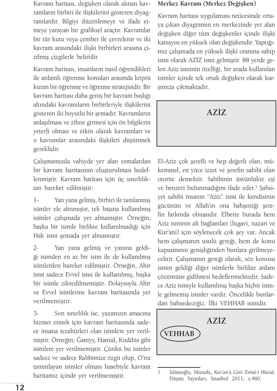 Kavram haritası, insanların nasıl öğrendikleri ile anlamlı öğrenme konuları arasında köprü kuran bir öğrenme ve öğretme stratejisidir.