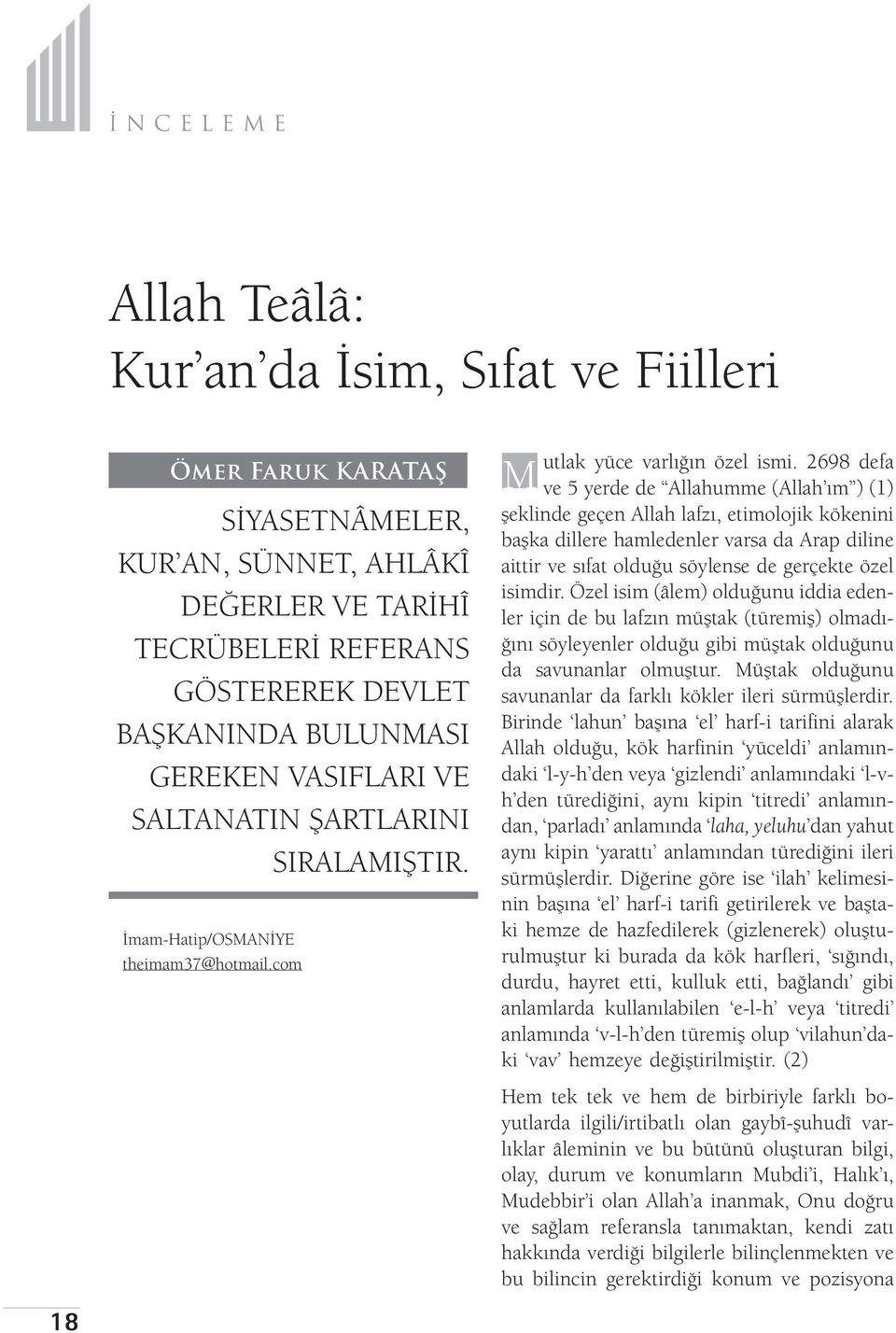 2698 defa ve 5 yerde de Allahumme (Allah ım ) (1) şeklinde geçen Allah lafzı, etimolojik kökenini başka dillere hamledenler varsa da Arap diline aittir ve sıfat olduğu söylense de gerçekte özel