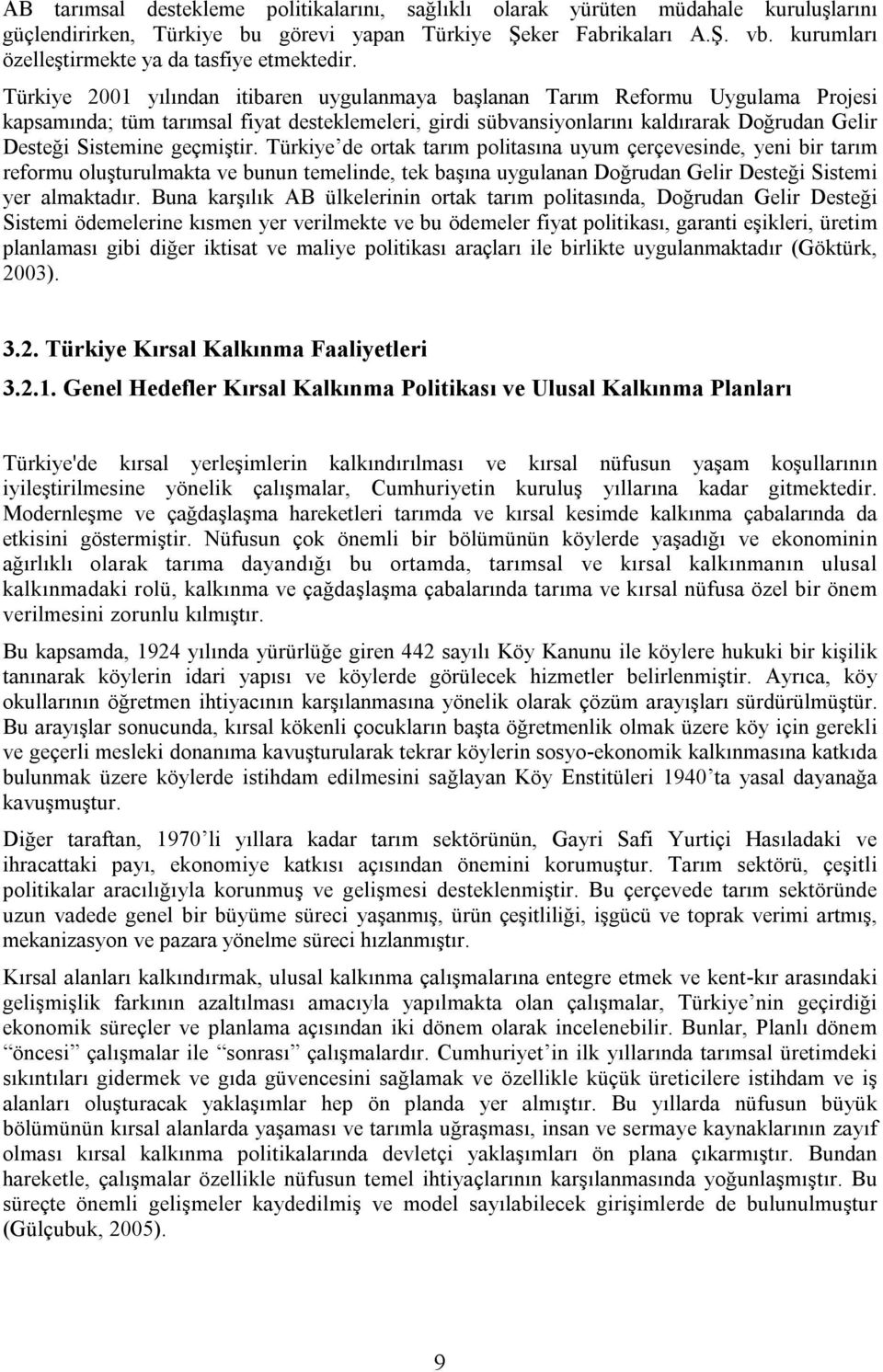 Türkiye 2001 yılından itibaren uygulanmaya başlanan Tarım Reformu Uygulama Projesi kapsamında; tüm tarımsal fiyat desteklemeleri, girdi sübvansiyonlarını kaldırarak Doğrudan Gelir Desteği Sistemine