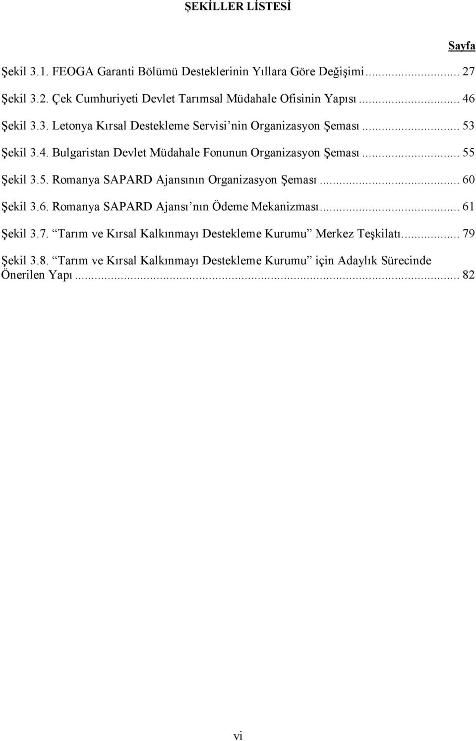 ..55 Şekil 3.5. Romanya SAPARD Ajansının Organizasyon Şeması...60 Şekil 3.6. Romanya SAPARD Ajansı nın Ödeme Mekanizması...61 Şekil 3.7.