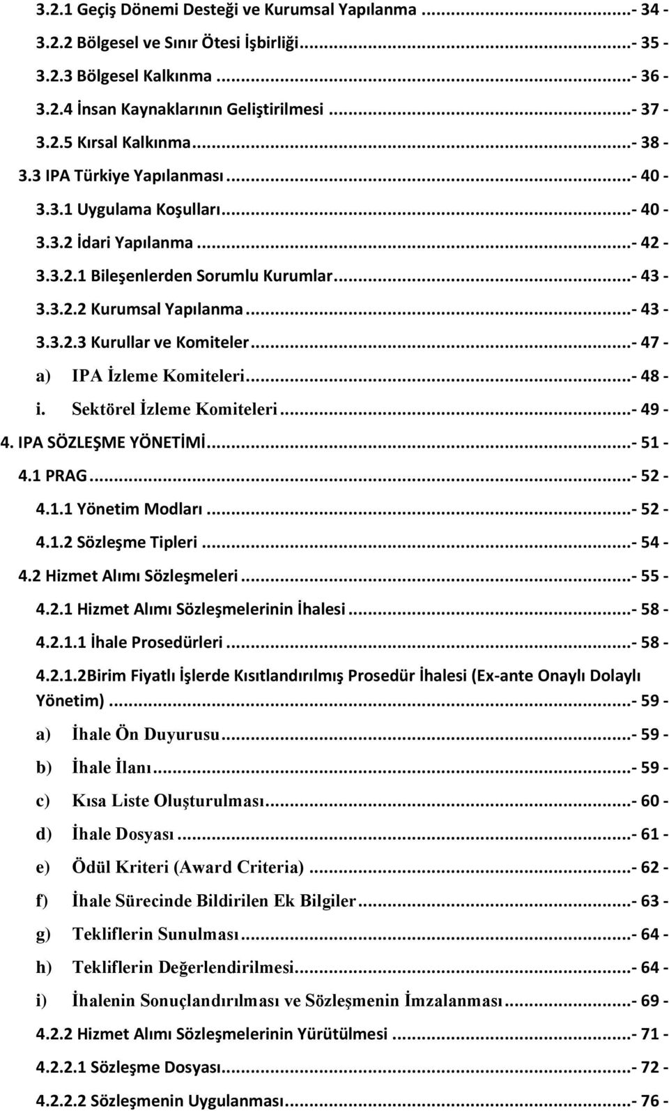 ..- 47 - a) IPA İzleme Komiteleri...- 48 - i. Sektörel İzleme Komiteleri...- 49-4. IPA SÖZLEŞME YÖNETİMİ...- 51-4.1 PRAG...- 52-4.1.1 Yönetim Modları...- 52-4.1.2 Sözleşme Tipleri...- 54-4.