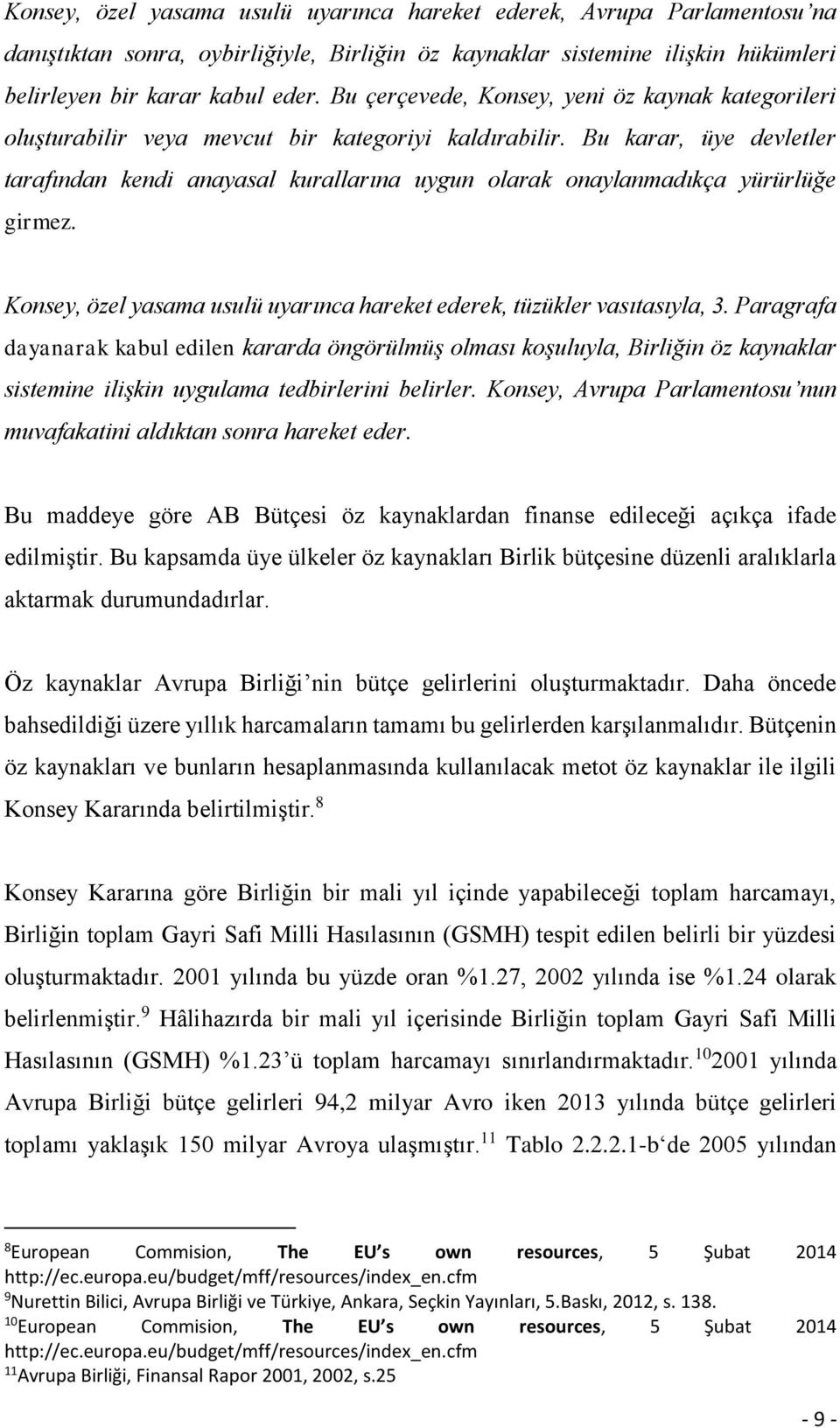 Bu karar, üye devletler tarafından kendi anayasal kurallarına uygun olarak onaylanmadıkça yürürlüğe girmez. Konsey, özel yasama usulü uyarınca hareket ederek, tüzükler vasıtasıyla, 3.