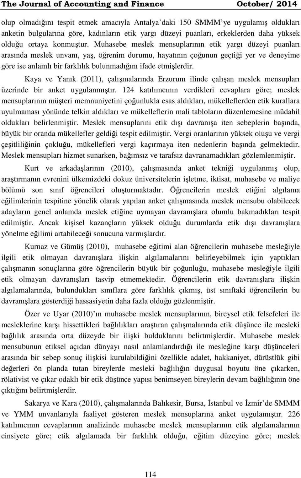 Muhasebe meslek mensuplarının etik yargı düzeyi puanları arasında meslek unvanı, yaş, öğrenim durumu, hayatının çoğunun geçtiği yer ve deneyime göre ise anlamlı bir farklılık bulunmadığını ifade