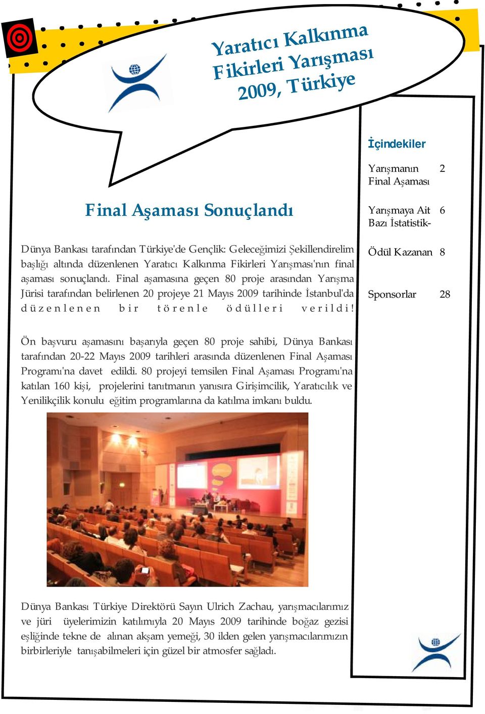 Final aşamasına geçen 80 proje arasından Yarışma Jürisi tarafından belirlenen 20 projeye 21 Mayıs 2009 tarihinde İstanbul'da düzenlenen bir törenle ödülleri verildi!